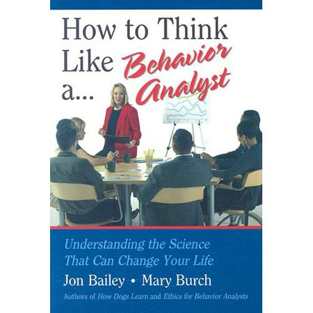 How to Think Like A. Behavior Analyst: Understanding the Science That Can Change Your Life