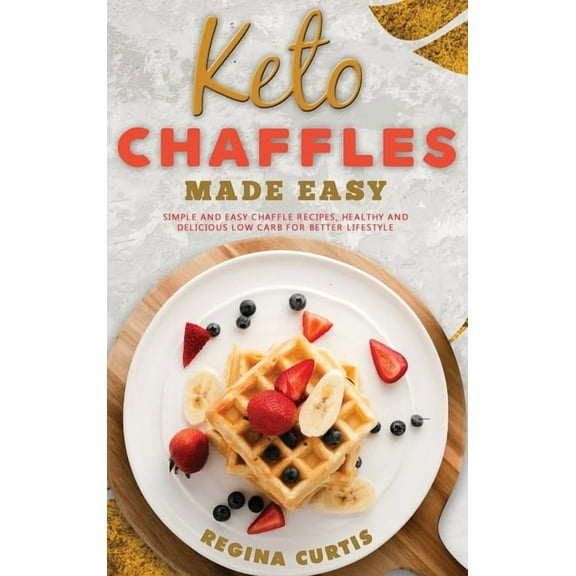 Keto Chaffle Made Easy : Simple and Easy Chaffle Recipes, Healthy and Delicious Low Carb for Better Lifestyle. (Hardcover)