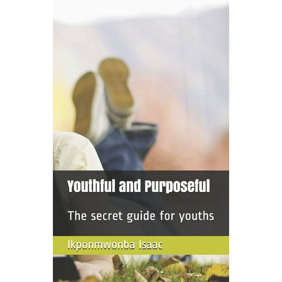 Youthful and Purposeful: The secret guide for youths (Paperback)