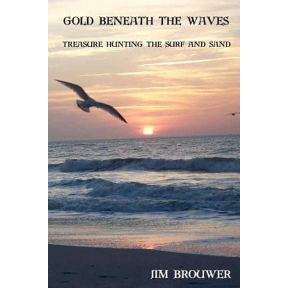 Pre-Owned Gold Beneath the Waves: Treasure Hunting the Surf and Sand (Paperback) 0984889108 9780984889105