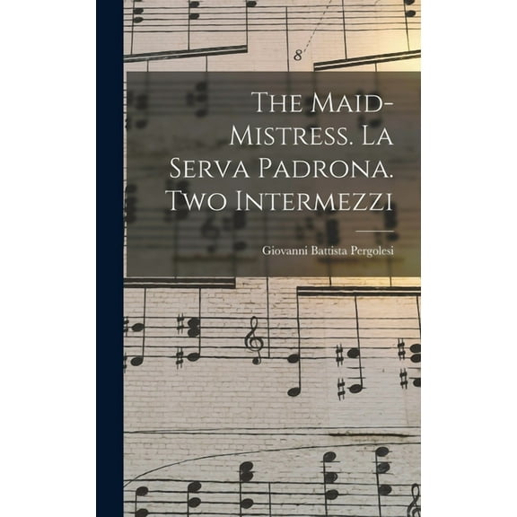 The Maid-mistress. La Serva Padrona. Two Intermezzi, (Hardcover)