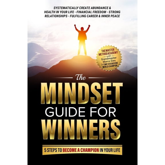The Mindset Guide for Winners - 5 Steps to Become a Champion in Your Life: Systematically Create Abundance & Health in Y, (Paperback)