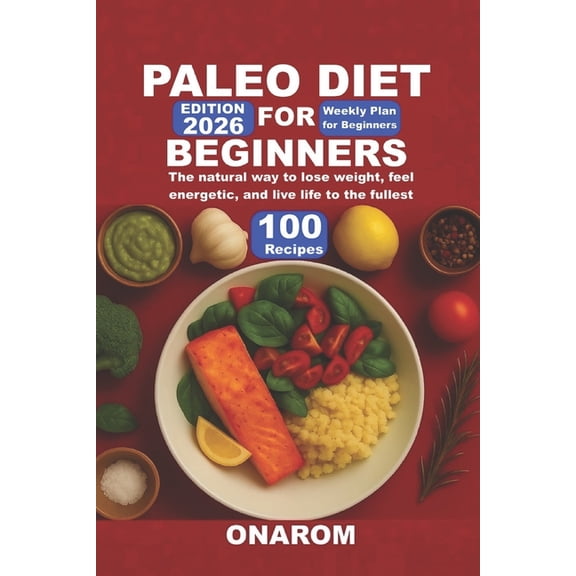 Paleo Diet for Beginners: The natural way to lose weight, feel energetic, and live life to the fullest, (Paperback)
