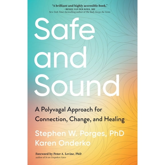 Safe and Sound: A Polyvagal Approach for Connection, Change, and Healing, (Paperback)