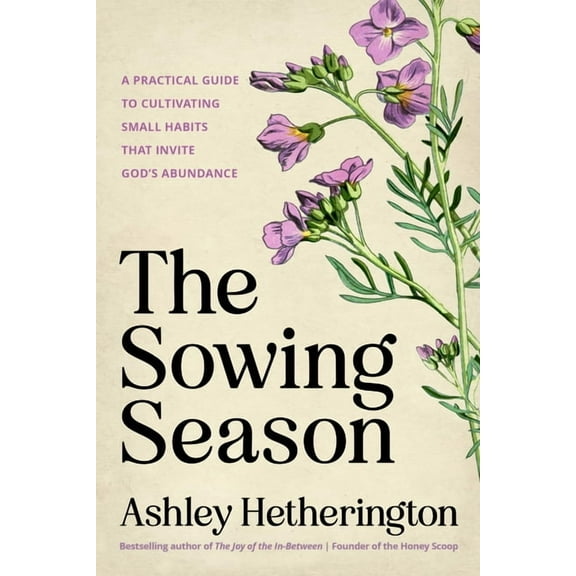 The Sowing Season: A Practical Guide to Cultivating Small Habits That Invite God's Abundance (Hardcover)