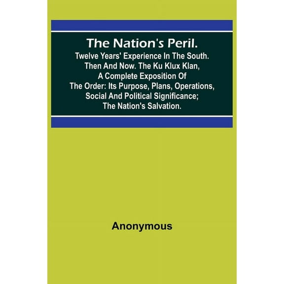 The Nation's Peril.; Twelve Years' Experience in the South. Then and Now. The Ku Klux Klan, a Complete Exposition of the, (Paperback)