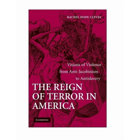 The Reign of Terror in America: Visions of Violence from Anti-Jacobinism to Antislavery, (Hardcover)