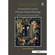 Visual Culture in Early Modernity: Seventeenth-Century Flemish Garland Paintings: Still Life, Vision, and the Devotional Image (Hardcover)
