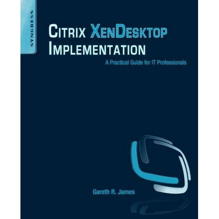 Citrix Xendesktop Implementation A Practical Guide For It