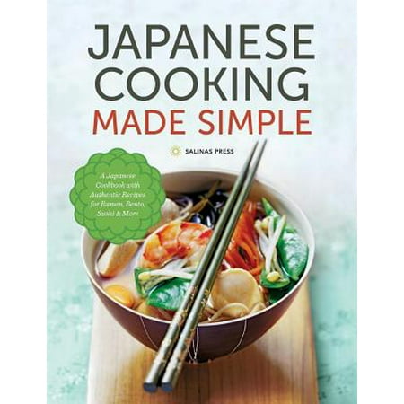 Japanese Cooking Made Simple : A Japanese Cookbook with Authentic Recipes for Ramen, Bento, Sushi & (Best Sushi In Ballard)