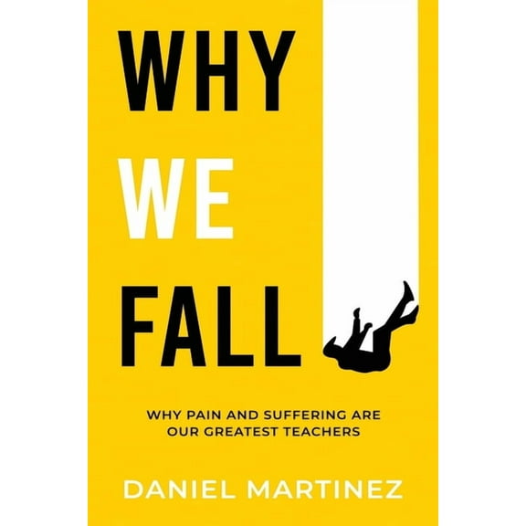 Why We Fall: Why Pain and Suffering Are Our Greatest Teachers, (Paperback)