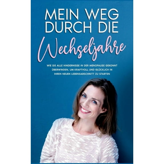 Mein Weg durch die Wechseljahre: Wie Sie alle Hindernisse in der Menopause gekonnt Ã¼berwinden, um kraftvoll und glÃ¼cklic, (Paperback)