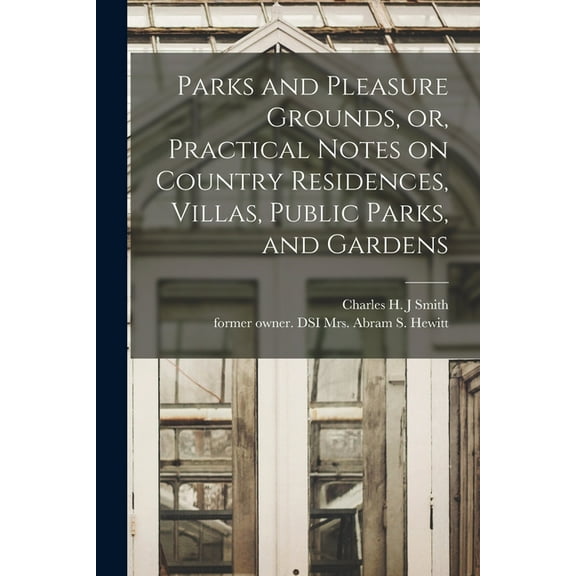 Parks and Pleasure Grounds, or, Practical Notes on Country Residences, Villas, Public Parks, and Gardens (Paperback)