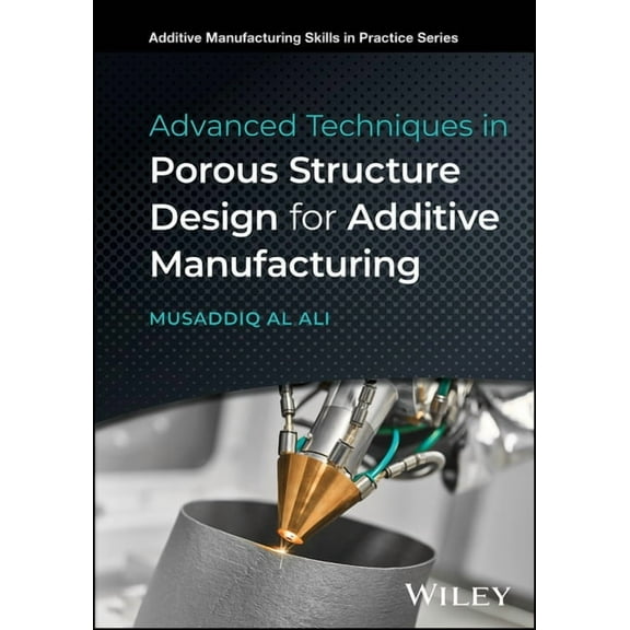 Additive Manufacturing Skills in Practic Advanced Techniques in Porous Structure Design for Additive Manufacturing, (Hardcover)