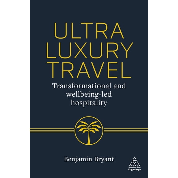 Ultra-Luxury Travel: Transformational and Wellbeing-Led Hospitality, (Paperback)
