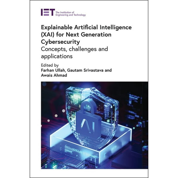 Security Explainable Artificial Intelligence (Xai) for Next Generation Cybersecurity: Concepts, Challenges and Applications, (Hardcover)