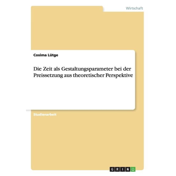 Die Zeit als Gestaltungsparameter bei der Preissetzung aus theoretischer Perspektive (Paperback)