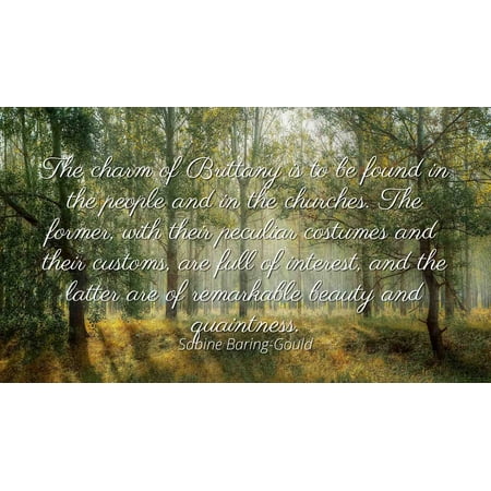 Sabine Baring-Gould - Famous Quotes Laminated POSTER PRINT 24x20 - The charm of Brittany is to be found in the people and in the churches. The former, with their peculiar costumes and their customs,