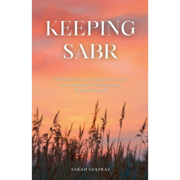 Keeping Sabr: Heal with Proven Sunnah Practices for Emotional Wellbeing and Mental Strength, (Paperback)
