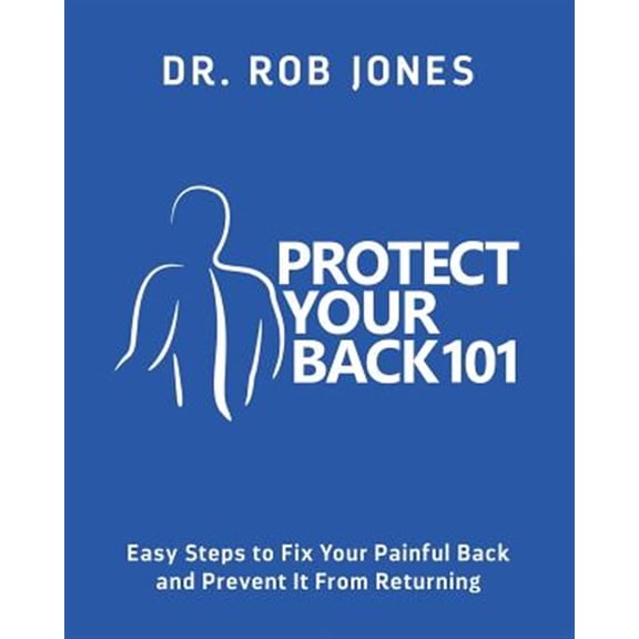 Pre-Owned Protect Your Back 101: Easy Steps to Fix Your Painful Back and Prevent It From Returning (Paperback) by Rob Jones