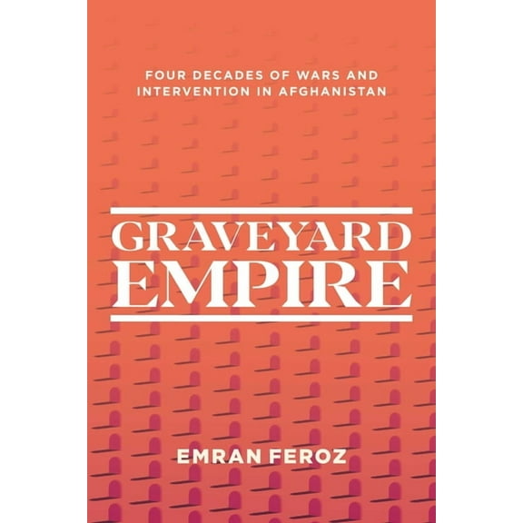 Graveyard Empire: Four Decades of Wars and Intervention in Afghanistan, (Paperback)