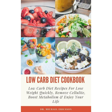 Low Carb Diet Cookbook: Low Carb Diet Recipes For Lose Weight Quickly, Remove Cellulite, Boost Metabolism & Enjoy Your Life - (Best Way To Remove Cellulite Quickly)