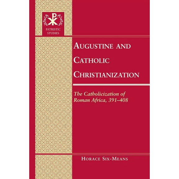 Patristic Studies Augustine and Catholic Christianization: The Catholicization of Roman Africa, 391-408, Book 10, (Hardcover)
