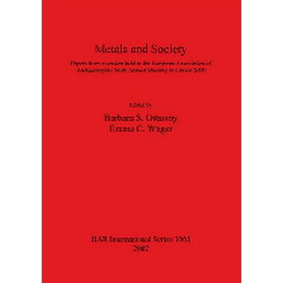 BAR International: Metals and Society: Papers from a session held at the European Association of Archaeologists Sixth Annual Meeting in Lisbon 2000 (Paperback)