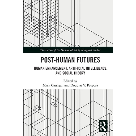 Future of the Human Post-Human Futures: Human Enhancement, Artificial Intelligence and Social Theory, (Paperback)