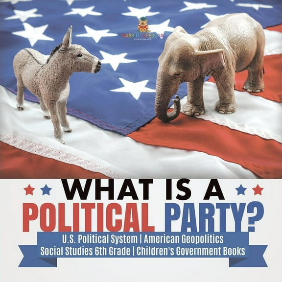 What is a Political Party? U.S. Political System American Geopolitics Social Studies 6th Grade Children's Government Boo, (Paperback)