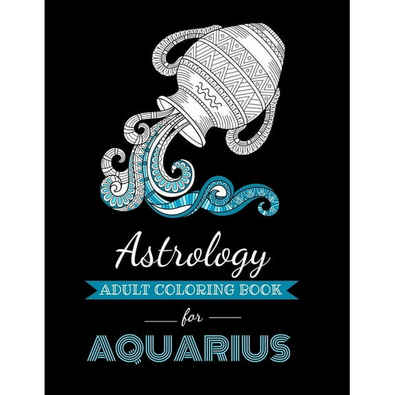 Astrocoloring Astrology Adult Coloring Book for Aquarius: Dedicated coloring book for Aquarius Zodiac Sign. Over 30 coloring pages to , (Paperback)