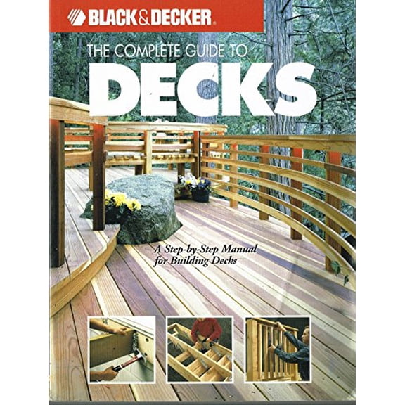 Pre-Owned The Complete Guide to Decks : A Step-by-Step Manual for Building Decks (Black & Decker Complete Guide) (Paperback) 1589232003 9781589232006