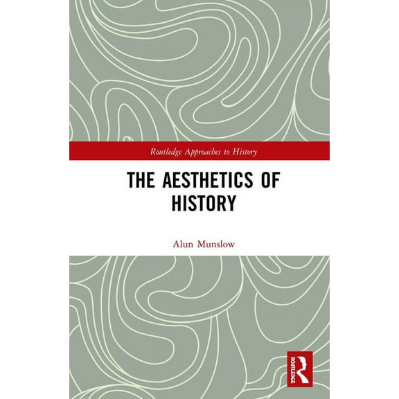 Routledge Approaches to History The Aesthetics of History, Book 31, (Hardcover)