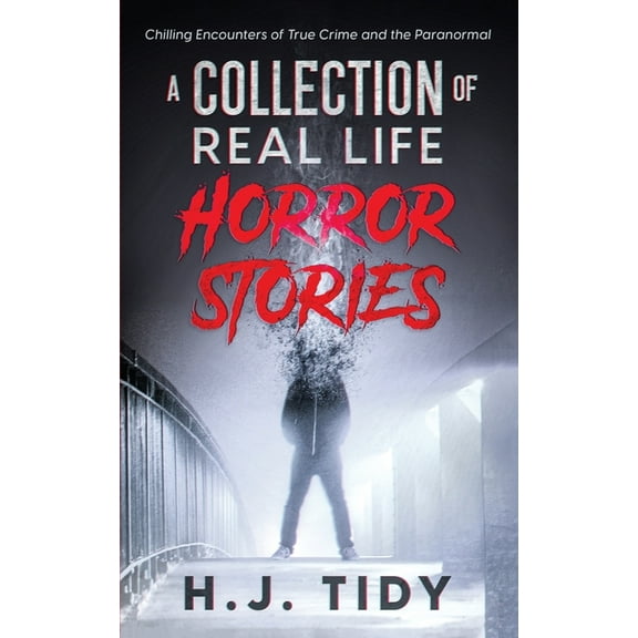 Horror Stories: A Collection of Real Life Chilling Encounters of True Crime and the Paranormal, (Paperback)
