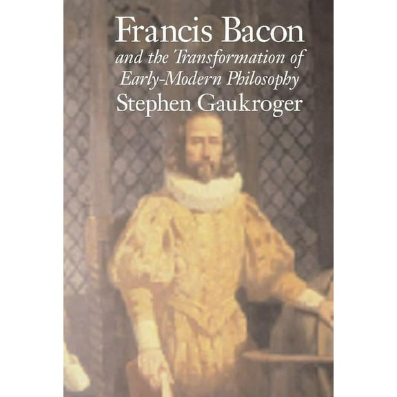 Francis Bacon and the Transformation of Early-Modern Philosophy, (Hardcover)