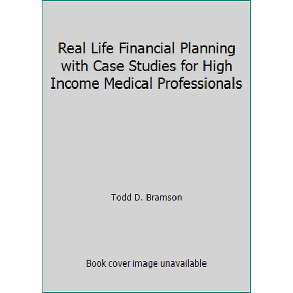Pre-Owned Real Life Financial Planning with Case Studies for High Income Medical Professionals (Paperback) 1545529914 9781545529911