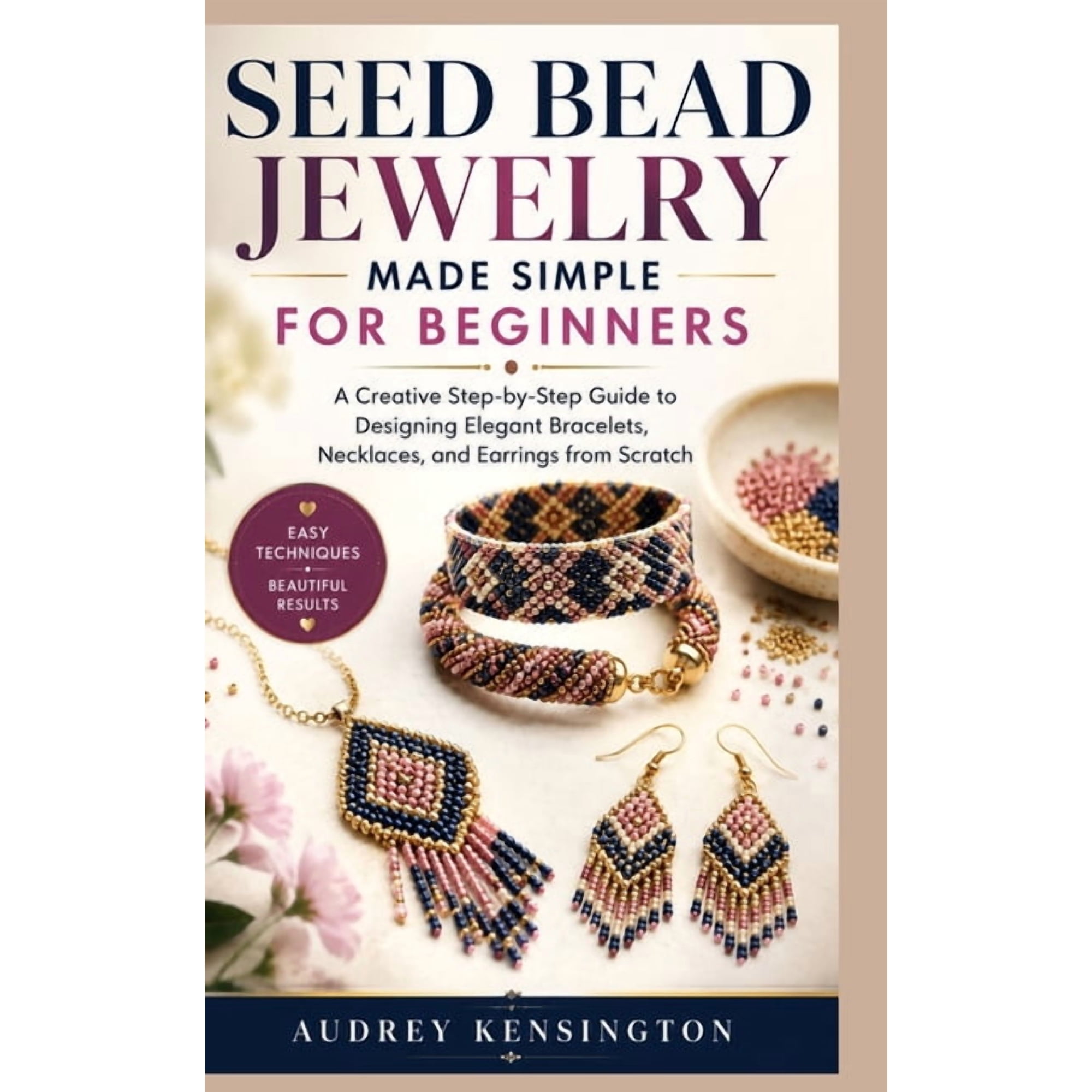 Seed Bead Jewelry Made Simple for Beginners: A Creative Step-by-Step Guide to Designing Elegant Bracelets, Necklaces, an, (Paperback)