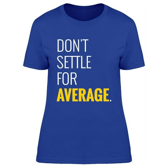 Don't Settle For Average T-Shirt Women -Image by Shutterstock, Female Medium