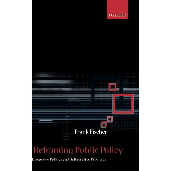 Reframing Public Policy: Discursive Politics and Deliberative Practices, (Hardcover)