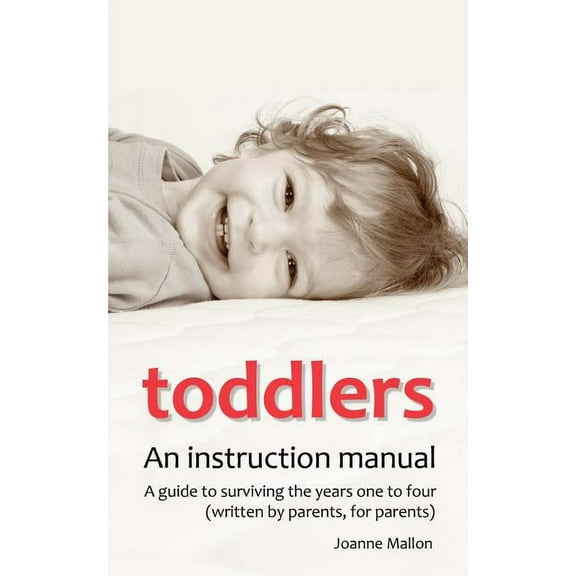 Toddlers: An Instruction Manual. a Guide to Surviving the Years One to Four (Written by Parents, for Parents) (Paperback)