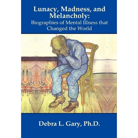 Lunacy, Madness, and Melancholy: Biographies of Mental Illness that Changed the World, (Hardcover)