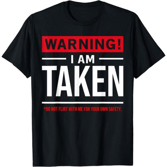 Humorous "I Am Taken" Warning Graphic Tee, Tops Has "WARNING! I AM TAKEN *DO NOT FLIRT WITH ME FOR YOUR OWN SAFETY." Design, Round Neck Regular Fit T - shirts, Size(S - 5XL)