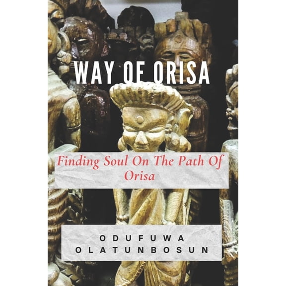 Way of Orisa: Finding Soul On The Path Of Orisa, (Paperback)