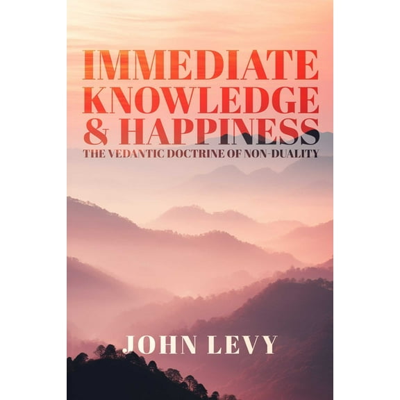 Immediate Knowledge and Happiness: The Vedantic Doctrine of Non-Duality, (Paperback)