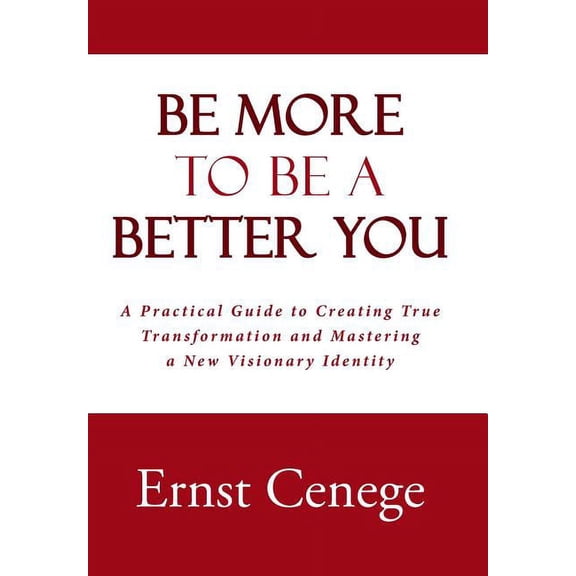 Be More To Be A Better You: A Practical Guide to Creating True Transformation and Mastering a New Visionary Identity (Hardcover)