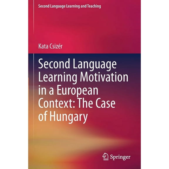 Second Language Learning and Teaching Second Language Learning Motivation in a European Context: The Case of Hungary, (Paperback)