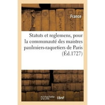 Statuts Et Reglemens, Pour La Communauté Des Maistres Paulmiers-Raquetiers: de la Ville Et Fauxbourgs de Paris (Paperback)