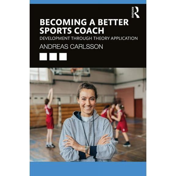 Becoming a Better Sports Coach: Development through Theory Application, (Paperback)