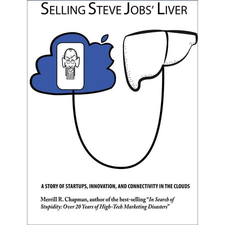 Selling Steve Jobs' Liver: A Story of Startups, Innovation, and Connectivity in the Clouds -