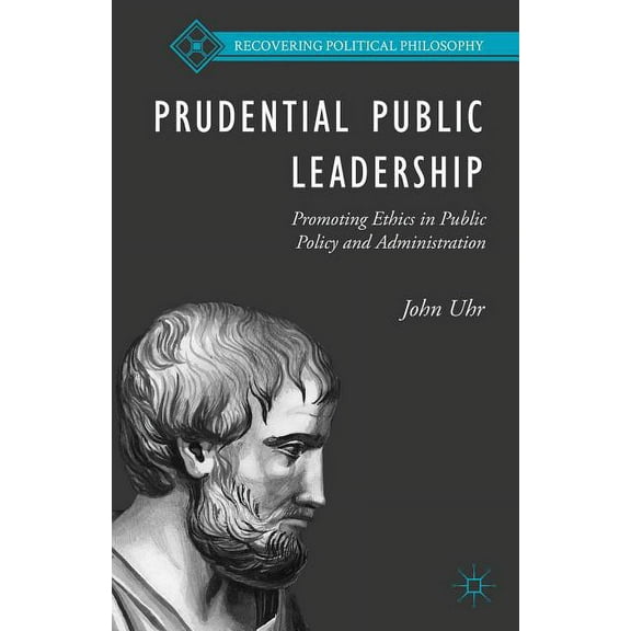 Recovering Political Philosophy Prudential Public Leadership: Promoting Ethics in Public Policy and Administration, (Hardcover)